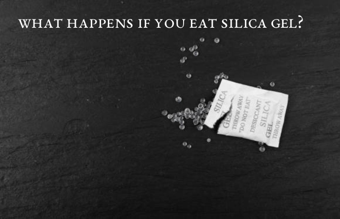 What Happens if you Eat Silica Gel?
